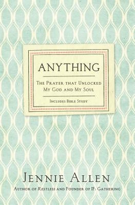 Anything: The Prayer That Unlocked My God and My Soul by Allen, Jennie
