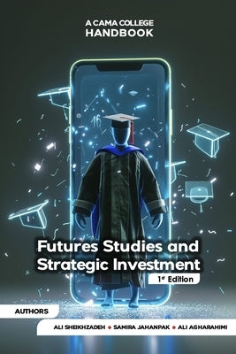 CAMA College Handbook of Futures Studies and Strategic Investment by Jahanpak, Samira