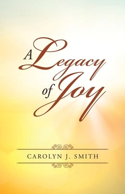 A Legacy of Joy by Smith, Carolyn J.