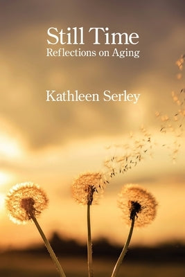Still Time: Reflections on Aging by Serley, Kathleen