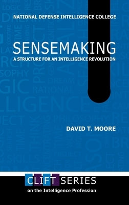 Sensemaking: A Structure for an Intelligence Revolution by Moore, David T.