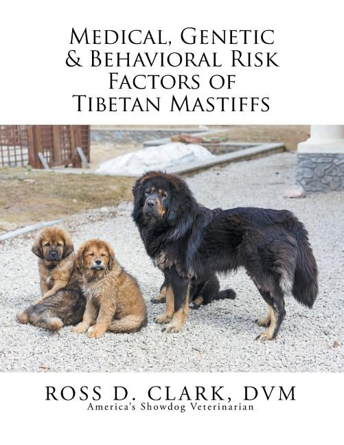 Medical, Genetic & Behavioral Risk Factors of Tibetan Mastiffs by Clark DVM, Ross D.