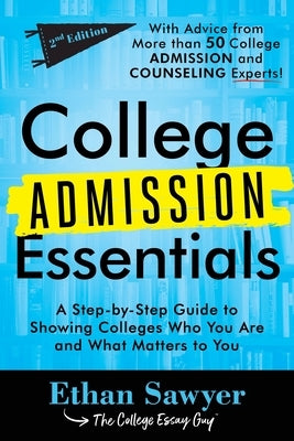 College Admission Essentials: A Step-By-Step Guide to Showing Colleges Who You Are and What Matters to You by Sawyer, Ethan