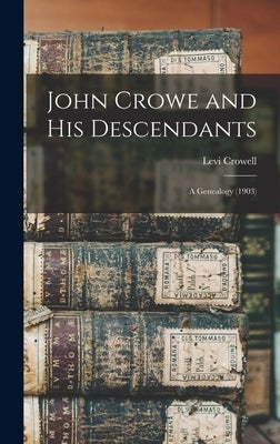 John Crowe and His Descendants: A Genealogy (1903) by Crowell, Levi