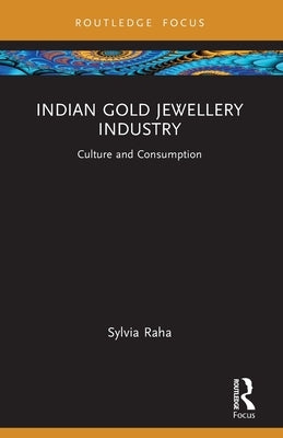 Indian Gold Jewellery Industry: Culture and Consumption by Raha, Sylvia