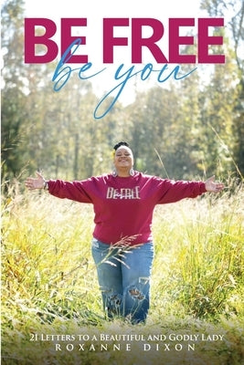 Be Free. Be You: 21 Letters to a Beautiful and Godly Lady by Whitelock, Katharine