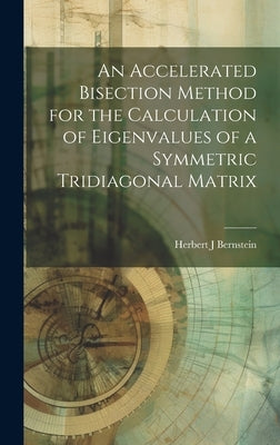 An Accelerated Bisection Method for the Calculation of Eigenvalues of a Symmetric Tridiagonal Matrix by Bernstein, Herbert J.