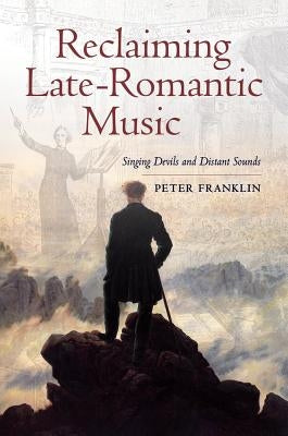 Reclaiming Late-Romantic Music: Singing Devils and Distant Sounds Volume 14 by Franklin, Peter