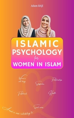 Islamic Psychology for Women in Islam: A novel in verse contributing to: Women's well-being, Satisfaction, Relationships, Career fulfillment, Health a by Raji, Adam