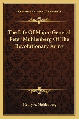 The Life Of Major-General Peter Muhlenberg Of The Revolutionary Army by Muhlenberg, Henry A.