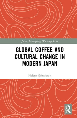 Global Coffee and Cultural Change in Modern Japan by Grinshpun, Helena