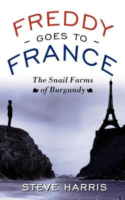 Freddy Goes to France: The Snail Farms of Burgundy by Harris, Steve