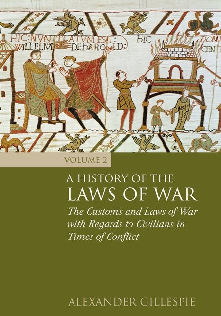 History of the Laws of War: Volume 2: The Customs and Laws of War with Regards to Civilians in Times of Conflict by Gillespie, Alexander