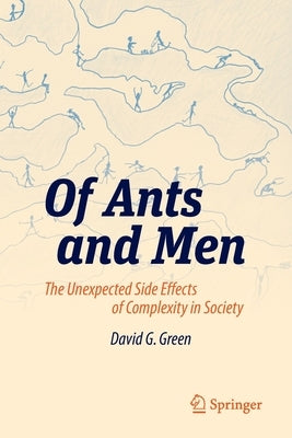 Of Ants and Men: The Unexpected Side Effects of Complexity in Society by Green, David G.