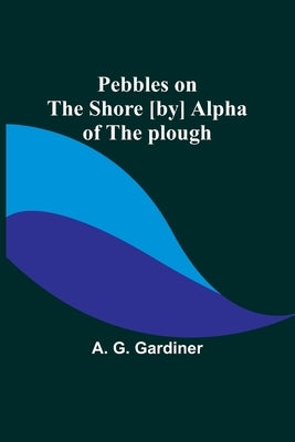 Pebbles on the shore [by] Alpha of the plough by Gardiner, A. G.