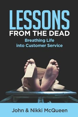 Lessons from the Dead: Breathing Life into Customer Service by McQueen, Nikki