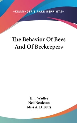 The Behavior Of Bees And Of Beekeepers by Wadley, H. J.