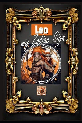 Leo, my Zodiac Sign: Born under the sign of Leo, exploring my attributes and character traits, strengths and weaknesses, alongside the comp by K?hnemann, Andreas