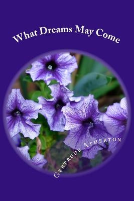 What Dreams May Come by Atherton, Gertrude Franklin Horn