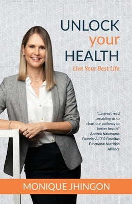 Unlock Your Health: Live Your Best Life by Jhingon, Monique