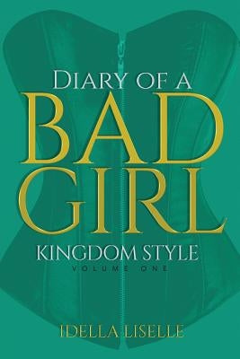 The Diary Of A BAD Girl: Kingdom Style by Liselle, Idella