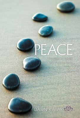 A Book of Peace: Messages to Inspire and Nurture Peace by Katar, Dawn