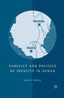 Conflict and Politics of Identity in Sudan by Idris, A.