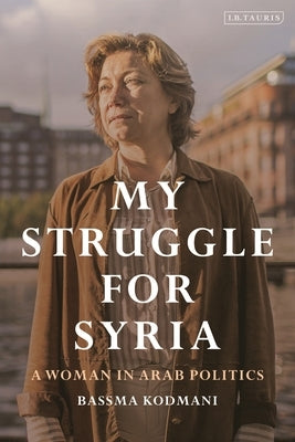 My Struggle for Syria: A Woman in Arab Politics by Kodmani, Bassma