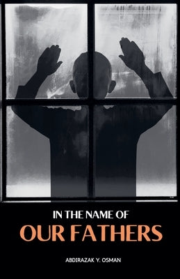 In the Name of our Fathers by Osman, Abdirazak Y.
