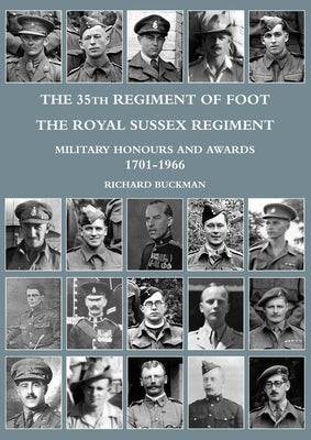 The 35th Regiment of Foot, the Royal Sussex Regiment: Military Honours and Awards 1701-1966 by Buckman, Richard
