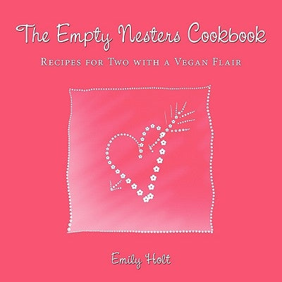 The Empty Nesters Cookbook: Recipes for Two with a Vegan Flair by Holt, Emily
