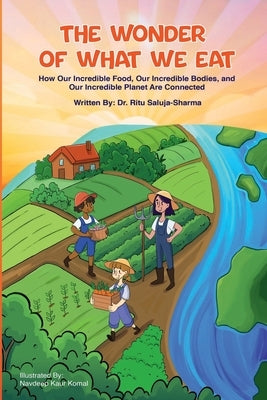 The Wonder of What We Eat: How Our Incredible Food, Our Incredible Bodies, and Our Incredible Planet Are Connected by Saluja-Sharma, Ritu