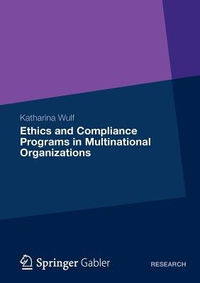 Ethics and Compliance Programs in Multinational Organizations by Wulf, Katharina