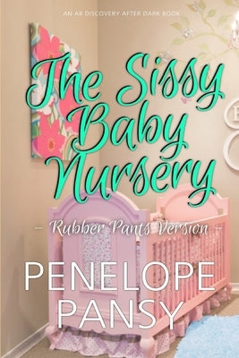 Sissy Baby Nursery (Rubber Pants Version): An ABDL/Sissy Baby/femdom book by Bent, Rosalie