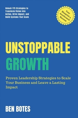 Unstoppable Growth: Real-World Insights to Lead, Scale, and Leave a Lasting Impact by Botes, Ben