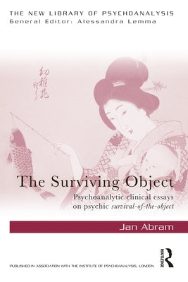 The Surviving Object: Psychoanalytic clinical essays on psychic survival-of-the-object by Abram, Jan