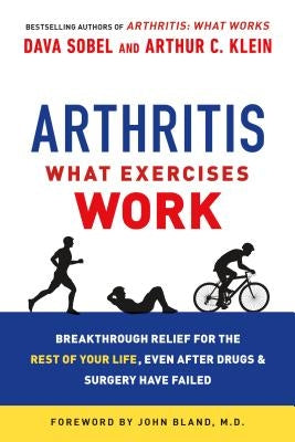 Arthritis: What Exercises Work: Breakthrough Relief for the Rest of Your Life, Even After Drugs and Surgery Have Failed by Sobel, Dava