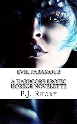 Evil Paramour: A Hardcore Erotic Horror Novelette by Rhory, P. J.