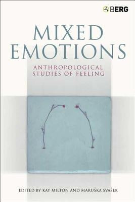 Mixed Emotions: Anthropological Studies of Feeling by Milton, Kay