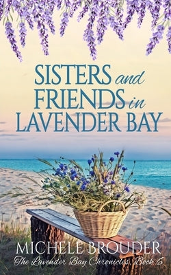 Sisters and Friends in Lavender Bay (The Lavender Bay Chronicles, Book 6) by Brouder, Michele