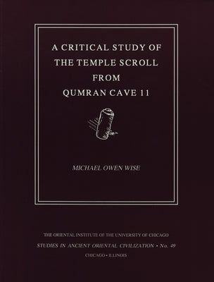 A Critical Study of the Temple Scroll from Qumran Cave 11 by Wise, M. O.