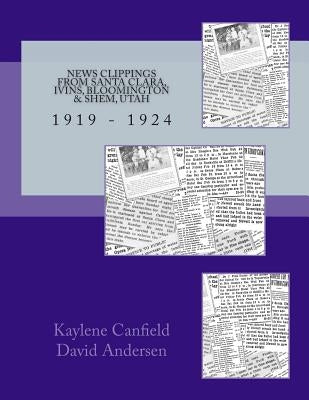 News Clippings from Santa Clara, Ivins, Bloomington & Shem, Utah: 1919 - 1924 by Andersen, David