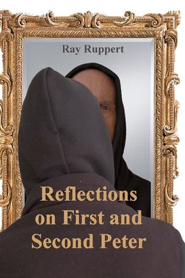 Reflections On First and Second Peter by Ruppert, Ray