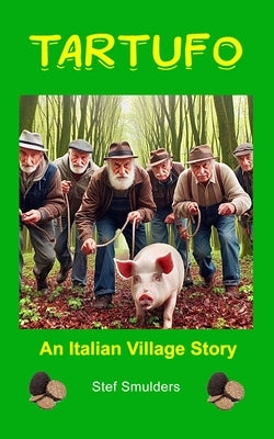 Tartufo: An Italian Village Story by Smulders, Stef