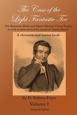 The Case of the Light Fantastic Toe, Vol. I: The Romantic Ballet and Signor Maestro Cesare Pugni, as well as their survival by means of Tsarist Russia by Gullette, Alan