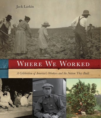 Where We Worked: A Celebration of America's Workers and the Nation They Built by Larkin, Jack