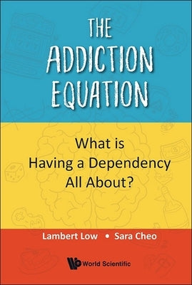 The Addiction Equation: What Is Having a Dependency All About? by Low, Lambert