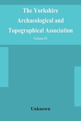 The Yorkshire Archaeological And Topographical Association. Record Series Volume Iv. Wills In The York Registry From 1636 To 1652 by Unknown