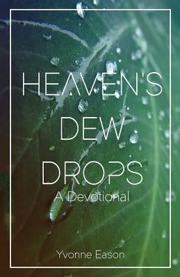 Heaven's Dewdrops: A Devotional by Eason, Yvonne