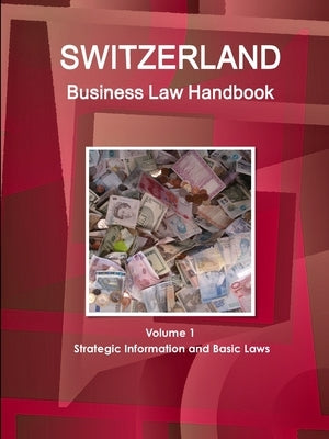 Switzerland Business Law Handbook Volume 1 Strategic Information and Basic Laws by Www Ibpus Com